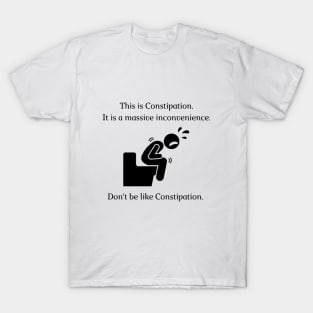 Don't be like Constipation! T-Shirt